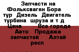 Запчасти на Фольксваген Бора 1.9 тур. Дизель. Двигатель, турбина, шруза и т.д .  › Цена ­ 25 - Все города Авто » Продажа запчастей   . Алтай респ.